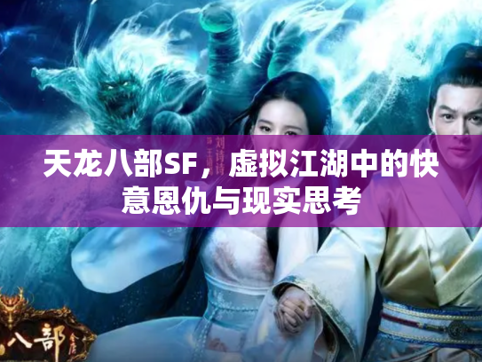 天龙八部SF，虚拟江湖中的快意恩仇与现实思考