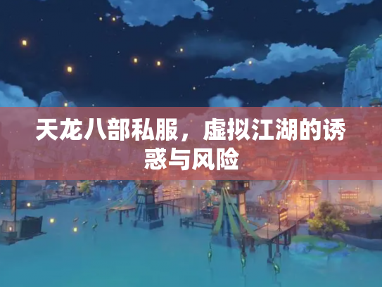 天龙八部私服，虚拟江湖的诱惑与风险