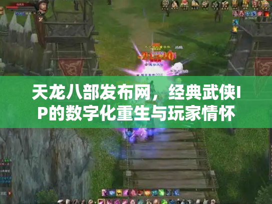 天龙八部发布网，经典武侠IP的数字化重生与玩家情怀