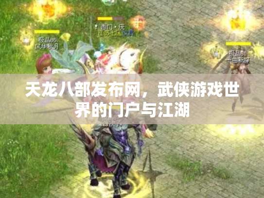 天龙八部发布网，武侠游戏世界的门户与江湖
