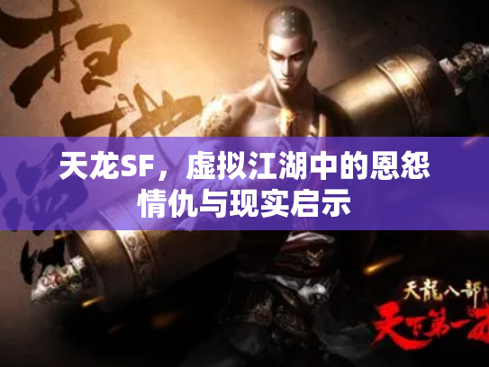 天龙SF，虚拟江湖中的恩怨情仇与现实启示