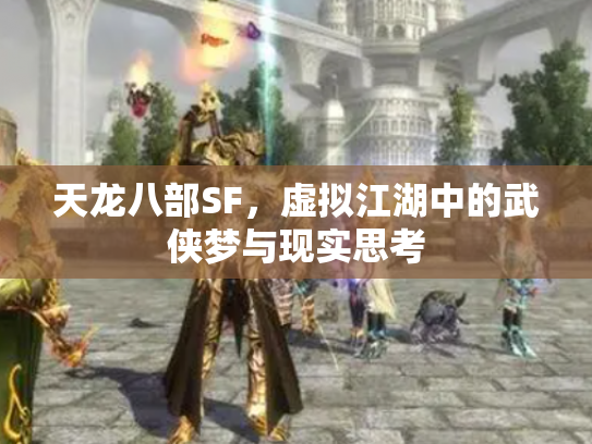 天龙八部SF，虚拟江湖中的武侠梦与现实思考