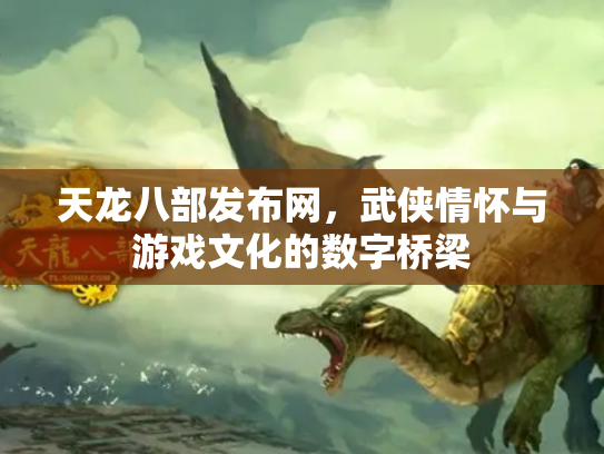 天龙八部发布网，武侠情怀与游戏文化的数字桥梁