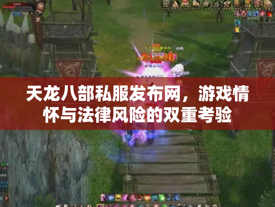 天龙八部私服发布网，游戏情怀与法律风险的双重考验