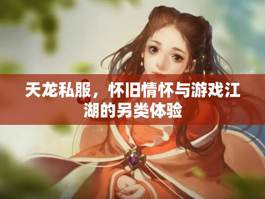 天龙私服，怀旧情怀与游戏江湖的另类体验