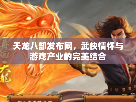 天龙八部发布网，武侠情怀与游戏产业的完美结合
