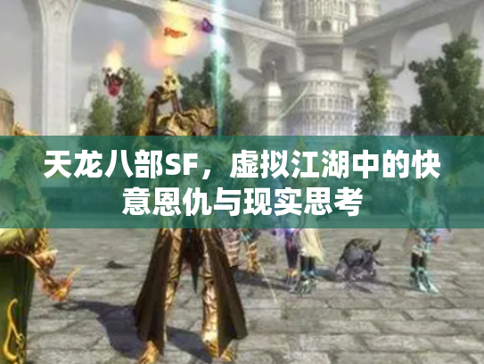 天龙八部SF，虚拟江湖中的快意恩仇与现实思考