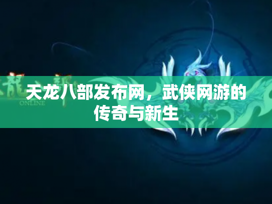 天龙八部发布网，武侠网游的传奇与新生