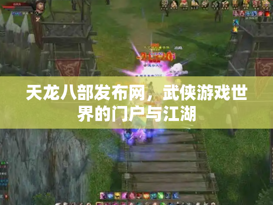 天龙八部发布网，武侠游戏世界的门户与江湖
