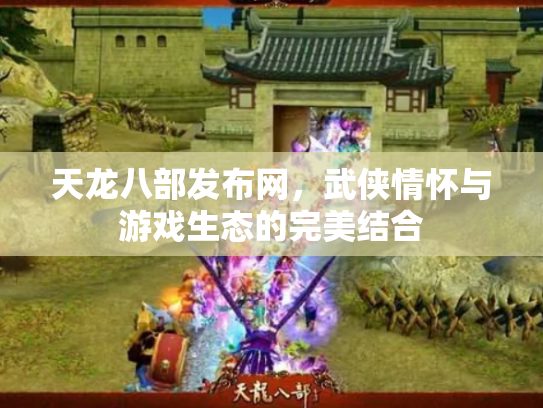 天龙八部发布网，武侠情怀与游戏生态的完美结合