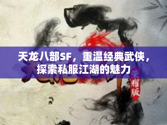 天龙八部SF，重温经典武侠，探索私服江湖的魅力