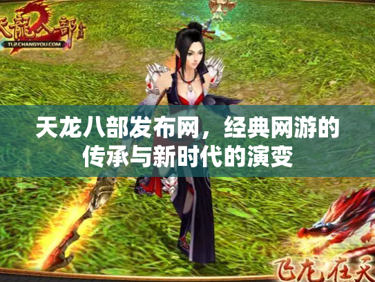 天龙八部发布网，经典网游的传承与新时代的演变