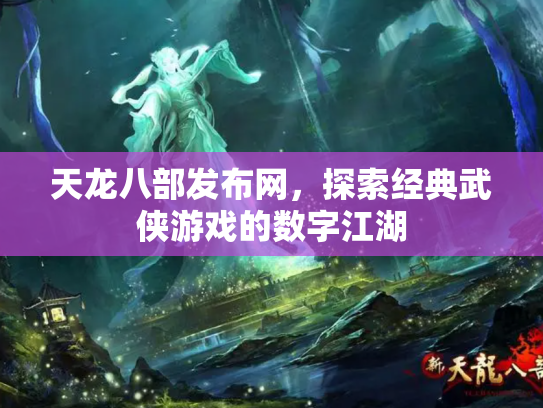 天龙八部发布网，探索经典武侠游戏的数字江湖