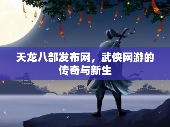 天龙八部发布网，武侠网游的传奇与新生