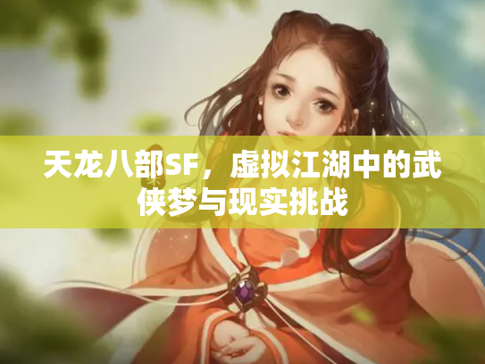 天龙八部SF，虚拟江湖中的武侠梦与现实挑战