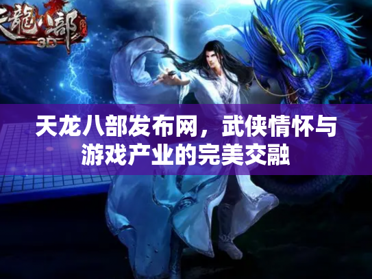 天龙八部发布网，武侠情怀与游戏产业的完美交融