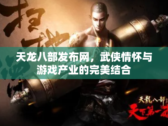 天龙八部发布网，武侠情怀与游戏产业的完美结合