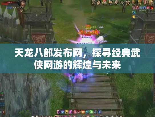 天龙八部发布网，探寻经典武侠网游的辉煌与未来