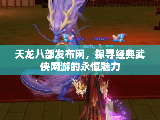 天龙八部发布网，探寻经典武侠网游的永恒魅力