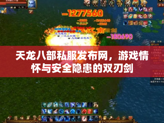 天龙八部私服发布网，游戏情怀与安全隐患的双刃剑