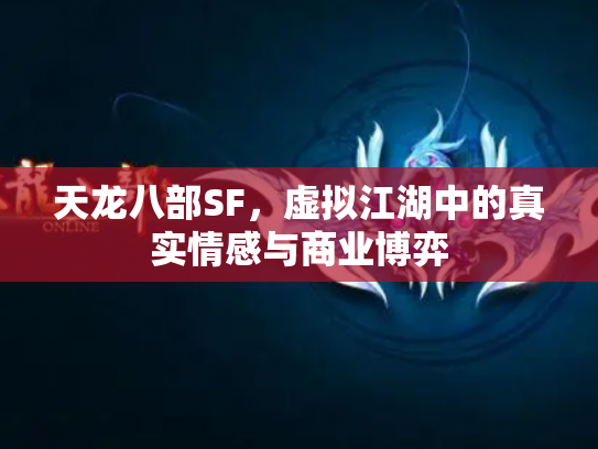 天龙八部SF，虚拟江湖中的真实情感与商业博弈