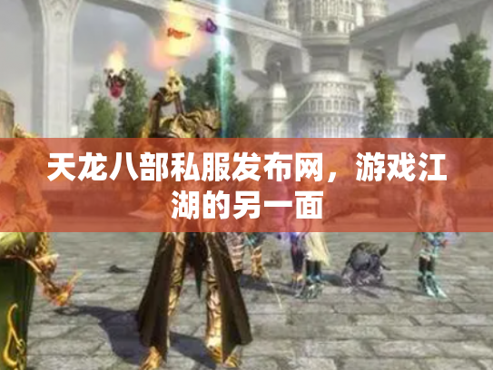 天龙八部私服发布网，游戏江湖的另一面