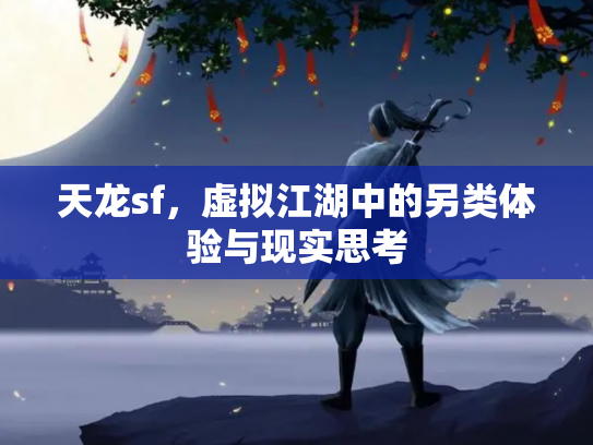 天龙sf，虚拟江湖中的另类体验与现实思考
