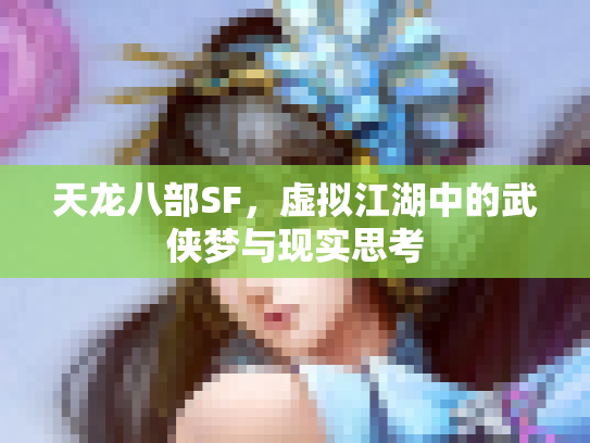 天龙八部SF，虚拟江湖中的武侠梦与现实思考