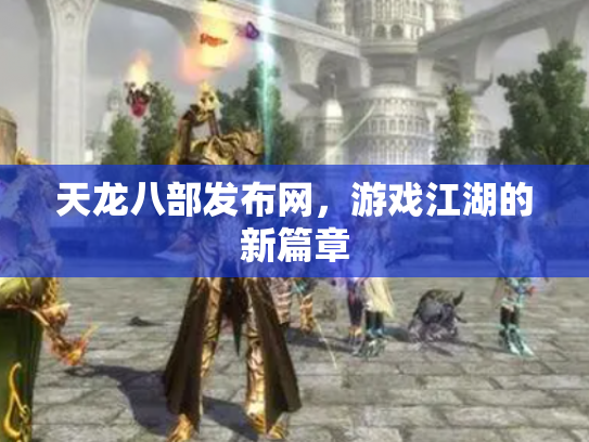 天龙八部发布网，游戏江湖的新篇章