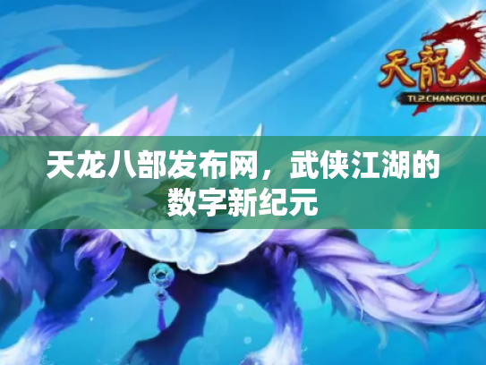 天龙八部发布网，武侠江湖的数字新纪元