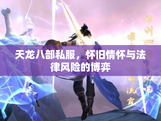 天龙八部私服，怀旧情怀与法律风险的博弈