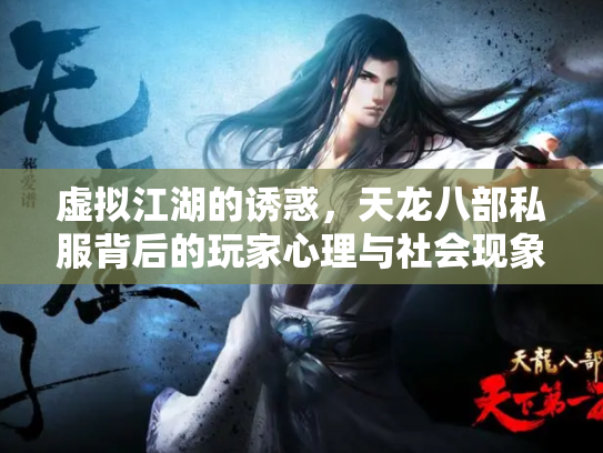 虚拟江湖的诱惑，天龙八部私服背后的玩家心理与社会现象