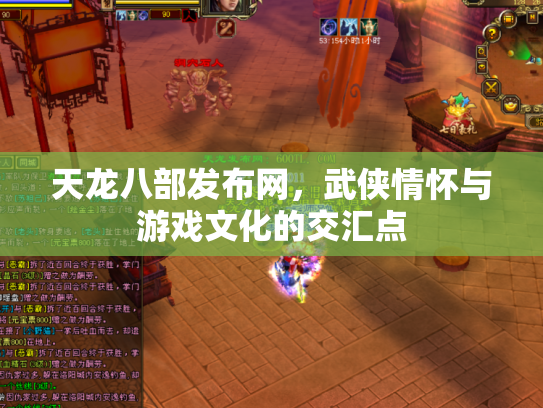 天龙八部发布网，武侠情怀与游戏文化的交汇点