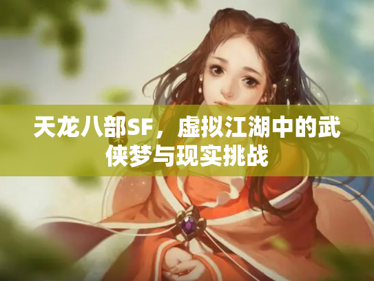 天龙八部SF，虚拟江湖中的武侠梦与现实挑战
