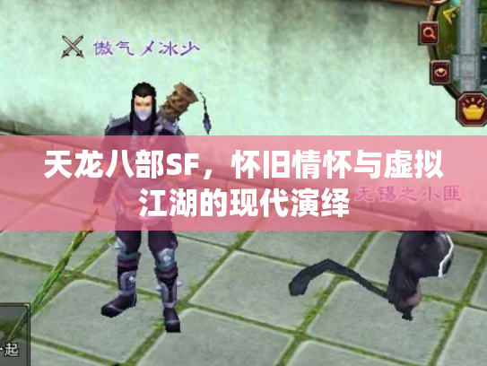 天龙八部SF，怀旧情怀与虚拟江湖的现代演绎