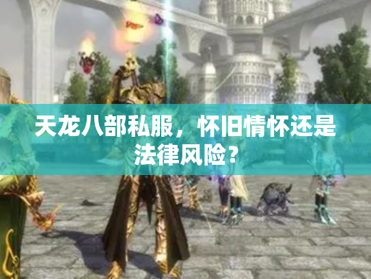 天龙八部私服，怀旧情怀还是法律风险？