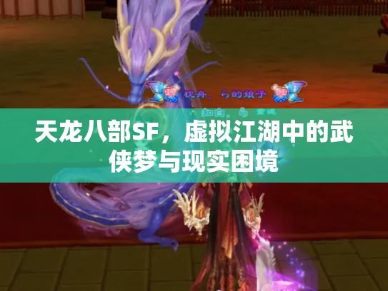 天龙八部SF，虚拟江湖中的武侠梦与现实困境