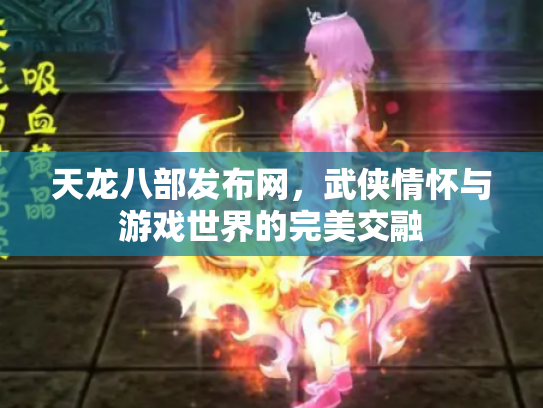 天龙八部发布网，武侠情怀与游戏世界的完美交融