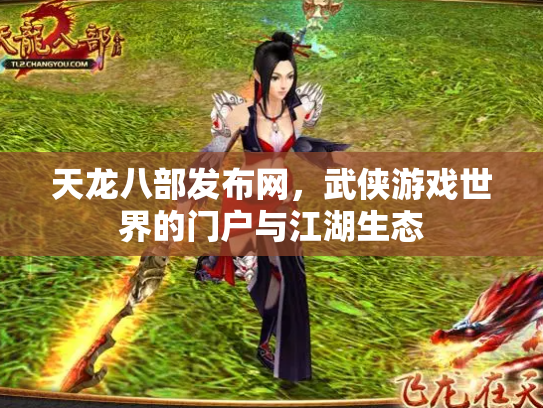 天龙八部发布网，武侠游戏世界的门户与江湖生态