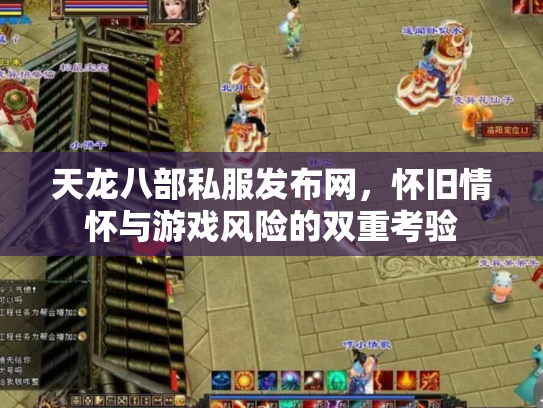 天龙八部私服发布网，怀旧情怀与游戏风险的双重考验