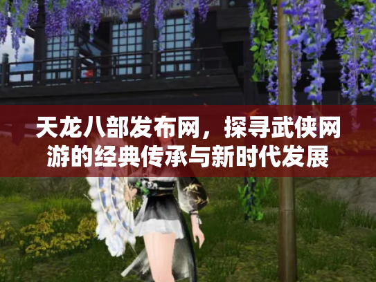 天龙八部发布网，探寻武侠网游的经典传承与新时代发展