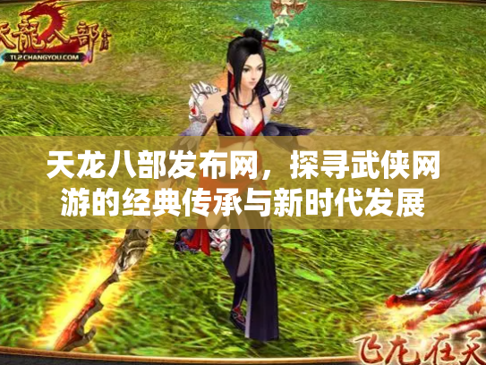 天龙八部发布网，探寻武侠网游的经典传承与新时代发展