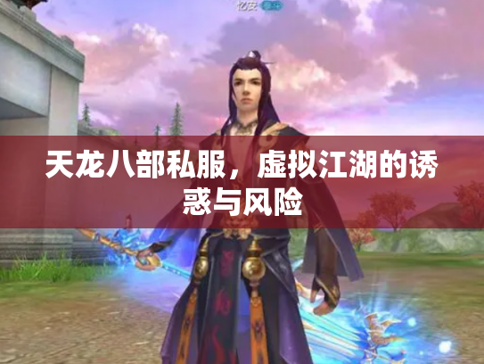 天龙八部私服，虚拟江湖的诱惑与风险