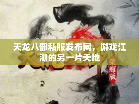 天龙八部私服发布网，游戏江湖的另一片天地