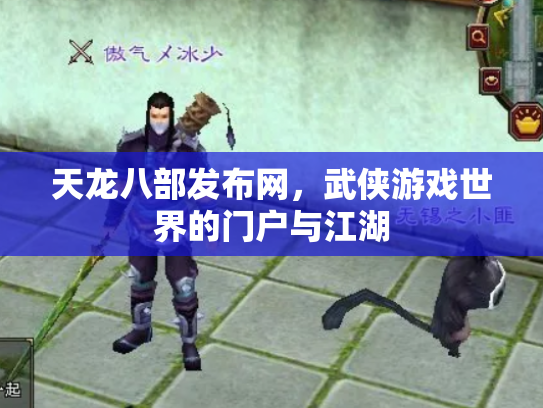 天龙八部发布网，武侠游戏世界的门户与江湖