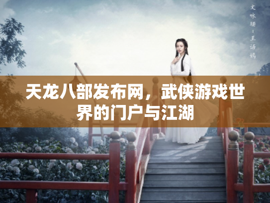 天龙八部发布网，武侠游戏世界的门户与江湖