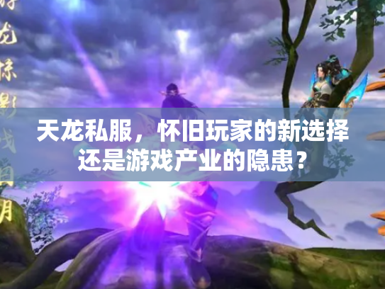 天龙私服，怀旧玩家的新选择还是游戏产业的隐患？
