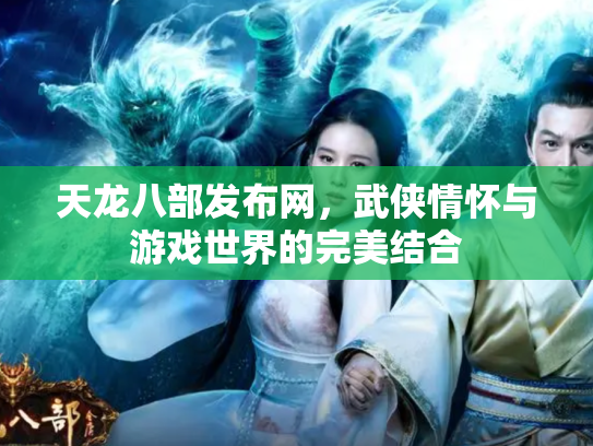 天龙八部发布网，武侠情怀与游戏世界的完美结合