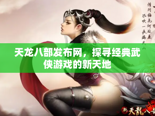 天龙八部发布网，探寻经典武侠游戏的新天地
