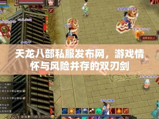 天龙八部私服发布网，游戏情怀与风险并存的双刃剑